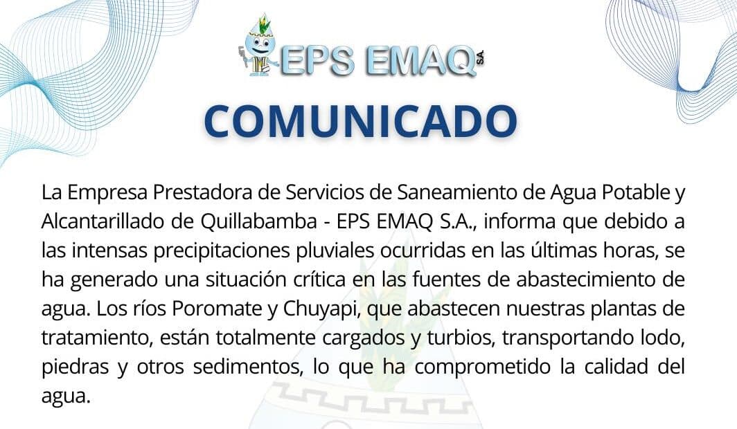«EPS EMAQ S.A. SUSPENDE TEMPORALMENTE SERVICIO DE AGUA EN ZONAS ALTAS DE QUILLABAMBA POR TURBULENCIA EN RIOS (CHUYAPI Y POROMATE) TRAS LLUVIAS INTENSAS»